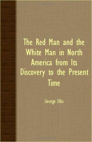 Cover for George Ellis · The Red Man and the White Man in North America from Its Discovery to the Present Time (Paperback Book) (2007)