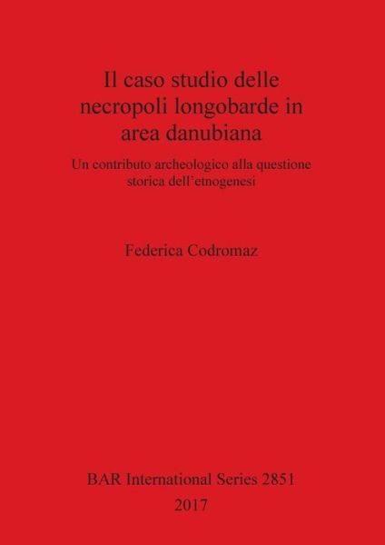 Cover for Federica Codromaz · Il caso studio delle necropoli longobarde in area danubiana (Paperback Book) (2017)