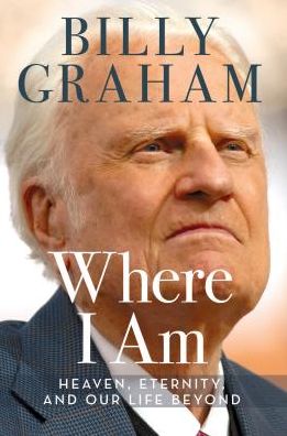 Cover for Billy Graham · Where I Am Heaven, Eternity, and Our Life Beyond (Book) (2015)