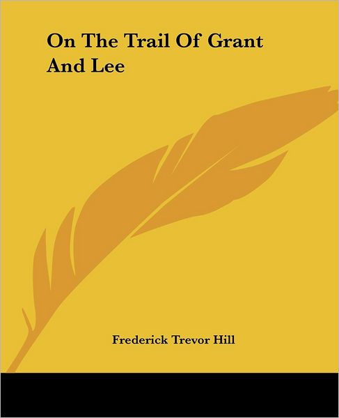 Cover for Frederick Trevor Hill · On the Trail of Grant and Lee (Paperback Book) (2004)