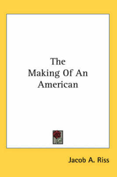 The Making of an American - Jacob A. Riss - Livros - Kessinger Publishing, LLC - 9781419141874 - 1 de março de 2005