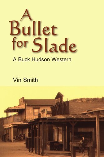 A Bullet for Slade: a Buck Hudson Western - Vin Smith - Kirjat - AuthorHouse - 9781420846874 - torstai 13. huhtikuuta 2006