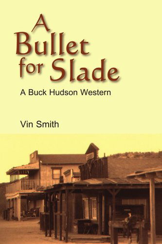 A Bullet for Slade: a Buck Hudson Western - Vin Smith - Bøker - AuthorHouse - 9781420846874 - 13. april 2006