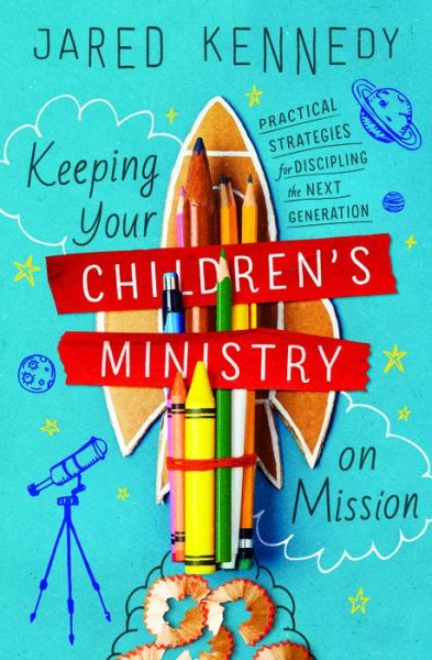 Cover for Jared Kennedy · Keeping Your Children's Ministry on Mission: Practical Strategies for Discipling the Next Generation (Paperback Book) (2022)