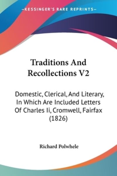 Cover for Richard Polwhele · Traditions and Recollections V2: Domestic, Clerical, and Literary, in Which Are Included Letters of Charles Ii, Cromwell, Fairfax (1826) (Paperback Book) (2008)