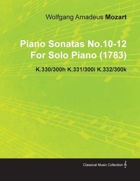 Cover for Wolfgang Amadeus Mozart · Piano Sonatas No.10-12 by Wolfgang Amadeus Mozart for Solo Piano (1783) K.330/300h K.331/300i K.332/300k (Taschenbuch) (2011)