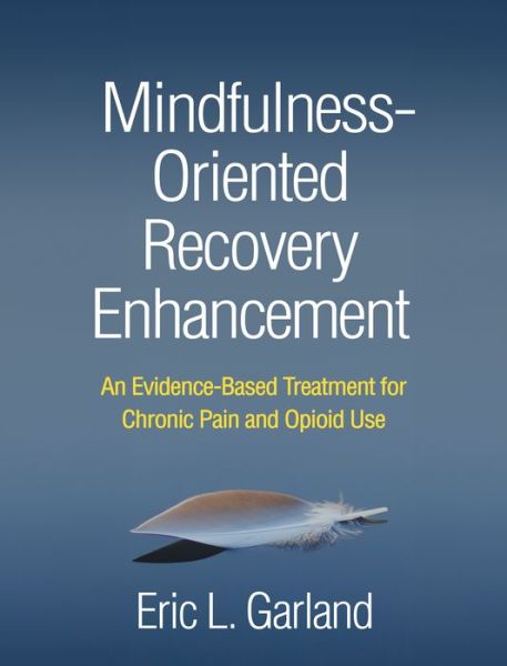 Cover for Garland, Eric L. (University of Utah, United States) · Mindfulness-Oriented Recovery Enhancement: An Evidence-Based Treatment for Chronic Pain and Opioid Use (Hardcover Book) (2024)