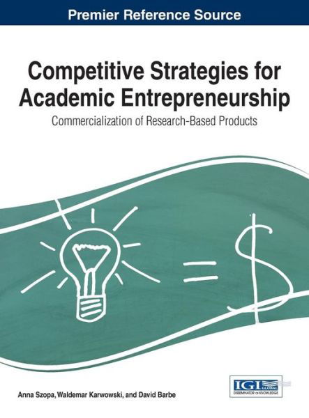 Competitive Strategies for Academic Entrepreneurship: Commercialization of Research-based Products - Szopa Anna - Kirjat - Business Science Reference - 9781466684874 - maanantai 21. syyskuuta 2015