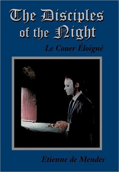 Cover for Etienne De Mendes · The Disciples of the Night: Le Couer Eloigne (Innbunden bok) (2012)