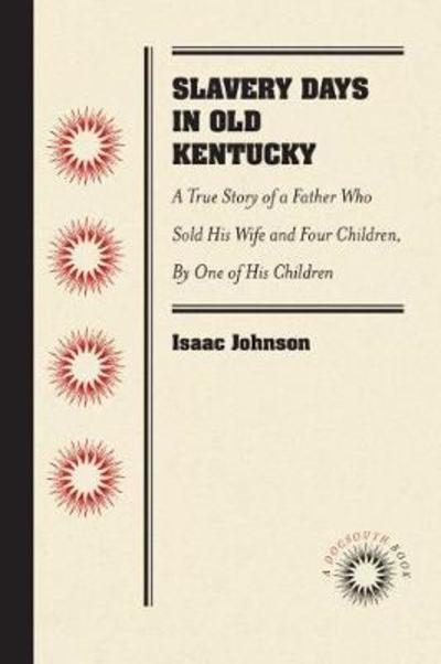 Cover for Isaac Johnson · Slavery Days in Old Kentucky: A True Story of a Father Who Sold His Wife and Four Children, By One of His Children (Paperback Book) (2018)