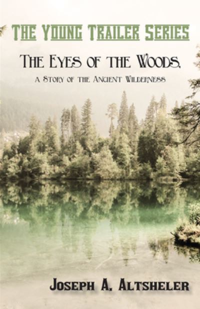 The Eyes of the Woods, a Story of the Ancient Wilderness - Joseph A Altsheler - Książki - Read Books - 9781473332874 - 21 września 2016