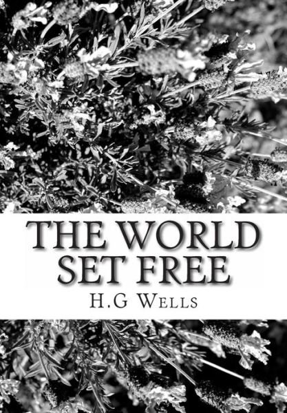 The World Set Free - H G Wells - Libros - Createspace - 9781480121874 - 16 de octubre de 2012
