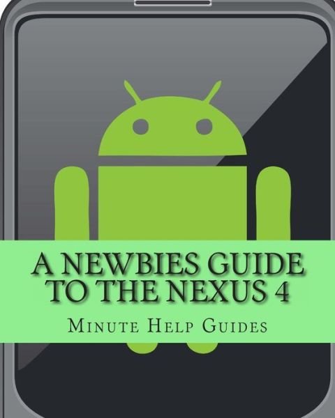 Cover for Minute Help Guides · A Newbies Guide to the Nexus 4: Everything You Need to Know About the Nexus 4 and the Jelly Bean Operating System (Paperback Book) (2012)