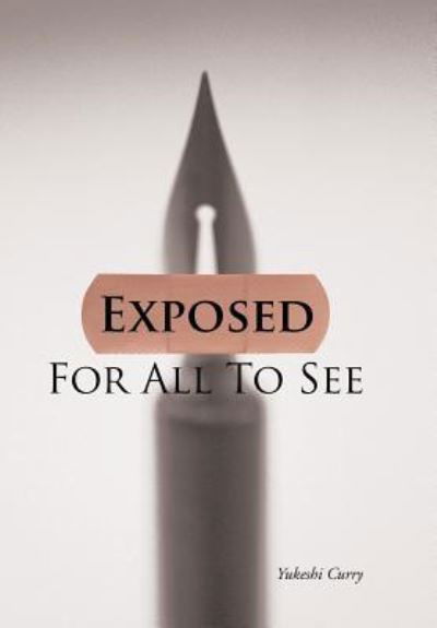 Exposed for All to See - Yukeshi Curry - Books - Authorhouse - 9781481773874 - August 23, 2013