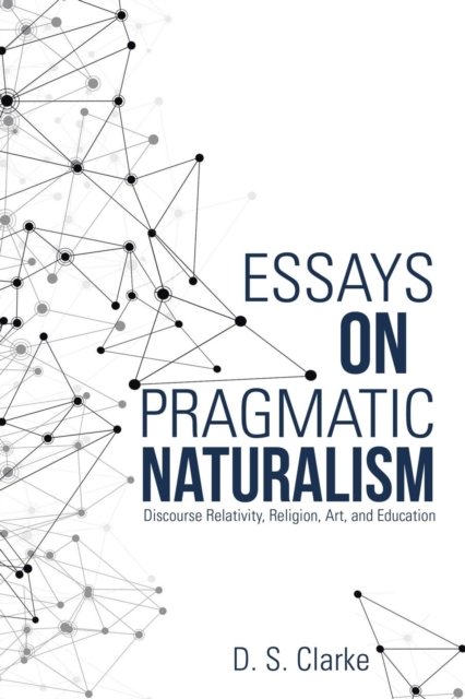 Cover for D S Clarke · Essays on Pragmatic Naturalism (Taschenbuch) (2016)