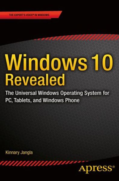 Windows 10 Revealed: The Universal Windows Operating System for PC, Tablets, and Windows Phone - Kinnary Jangla - Books - APress - 9781484206874 - August 24, 2015