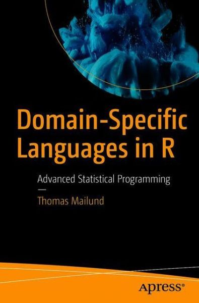 Cover for Thomas Mailund · Domain-Specific Languages in R: Advanced Statistical Programming (Paperback Book) [1st edition] (2018)