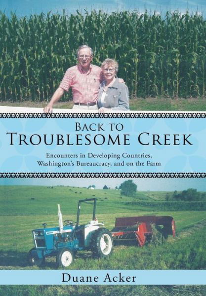 Cover for Duane Acker · Back to Troublesome Creek: Encounters in Developing Countries, Washington's Bureaucracy, and on the Farm (Hardcover bog) (2015)