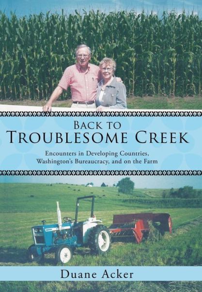 Cover for Duane Acker · Back to Troublesome Creek: Encounters in Developing Countries, Washington's Bureaucracy, and on the Farm (Hardcover Book) (2015)