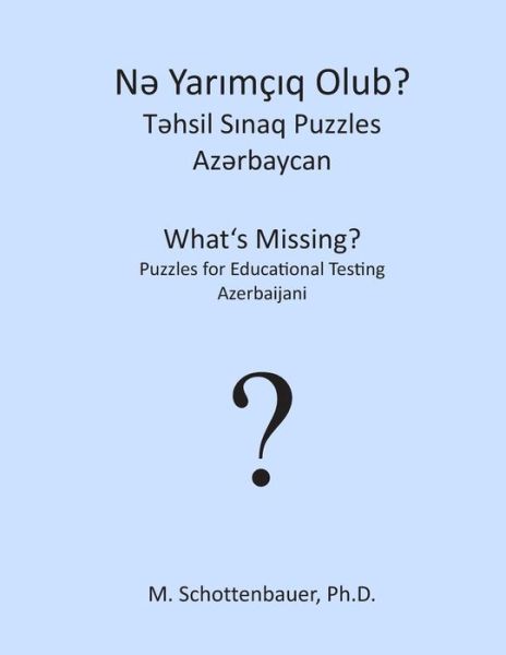 What's Missing? Puzzles for Educational Testing: Azerbaijani - M. Schottenbauer - Books - CreateSpace Independent Publishing Platf - 9781492155874 - August 20, 2013