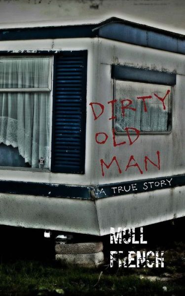 Cover for Moll French · Dirty Old Man: a True Story (Paperback Book) (2013)