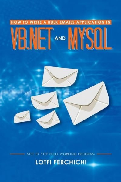 Cover for Lotfi Ferchichi · How to Write a Bulk Emails Application in Vb.net and Mysql: Step by Step Fully Working Program (Paperback Book) (2014)