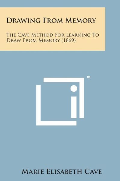 Cover for Marie Elisabeth Cave · Drawing from Memory: the Cave Method for Learning to Draw from Memory (1869) (Paperback Book) (2014)