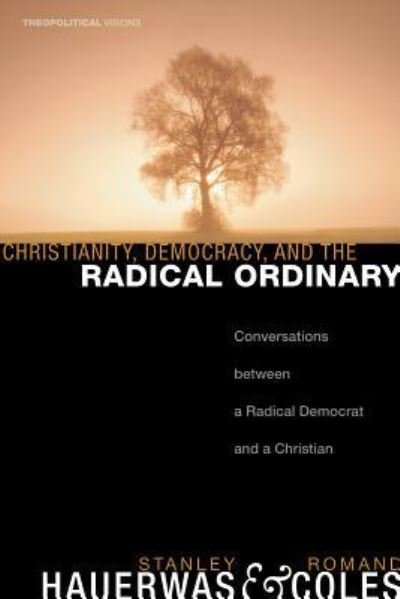 Cover for Dr Stanley Hauerwas · Christianity, Democracy, and the Radical Ordinary (Hardcover Book) (2008)
