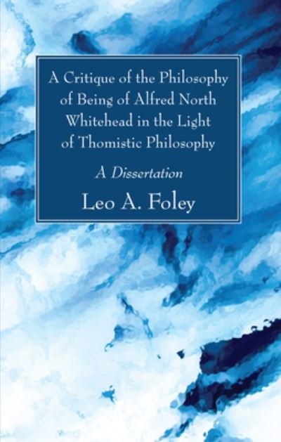 Cover for Leo A Foley · A Critique of the Philosophy of Being of Alfred North Whitehead in the Light of Thomistic Philosophy (Pocketbok) (2016)