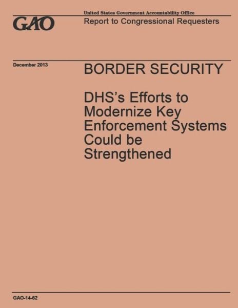Cover for Government Accountability Office · Border Security: Dhs's Efforts to Modernize Key Enforcement Systems Could Be Strengthened (Paperback Book) (2014)