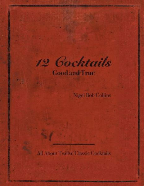 Cover for Nigel Bob Collins · 12 Cocktails Good and True (Paperback Bog) (2016)