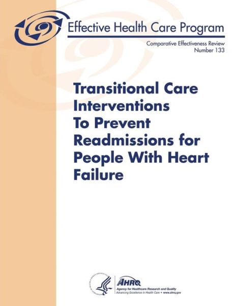 Cover for Agency for Healthcare Resea and Quality · Transitional Care Interventions to Prevent Readmissions for People with Heart Failure: Comparative Effectiveness Review Number 133 (Paperback Book) (2014)