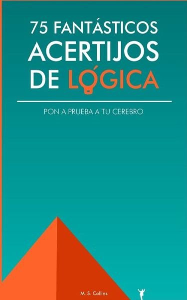 Cover for M S Collins · 75 Fantasticos Acertijos De Logica: Pon a Prueba Tu Cerebro (Paperback Book) (2015)