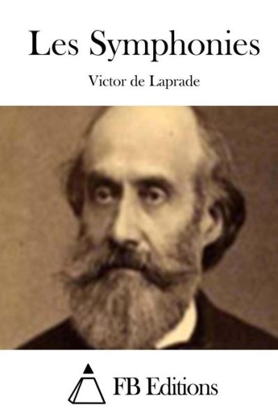 Les Symphonies - Victor De Laprade - Books - Createspace - 9781511661874 - April 9, 2015