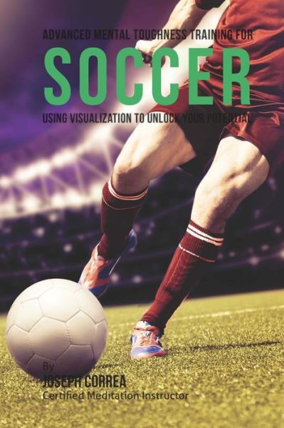 Cover for Correa (Certified Meditation Instructor) · Advanced Mental Toughness Training for Soccer: Using Visualization to Unlock Your Potential (Paperback Book) (2015)