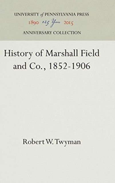 Cover for Robert W. Twyman · History of Marshall Field and Co. , 1852-1906 (Book) (1954)