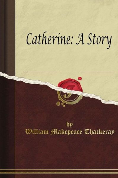 Cover for William Makepeace Thackeray · Catherine: a Story (Paperback Book) (2015)