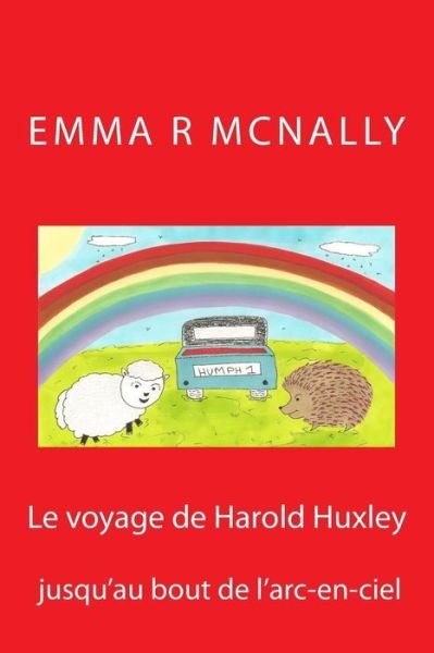 Cover for Emma R Mcnally · Le Voyage De Harold Huxley Jusqu'au Bout De L'arc-en-ciel (Paperback Book) (2015)
