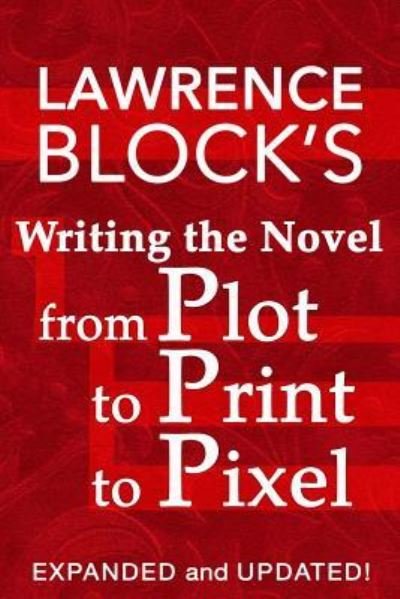 Writing the Novel from Plot to Print to Pixel - Lawrence Block - Kirjat - Createspace Independent Publishing Platf - 9781522858874 - sunnuntai 20. joulukuuta 2015