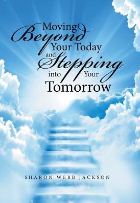 Cover for Sharon Webb Jackson · Moving Beyond Your Today and Stepping into Your Tomorrow (Hardcover Book) (2017)