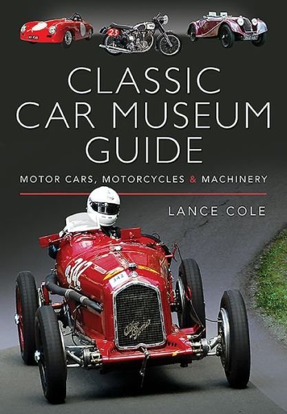 Classic Car Museum Guide: Motor Cars, Motorcycles and Machinery - Lance Cole - Livros - Pen & Sword Books Ltd - 9781526735874 - 3 de agosto de 2020