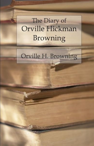 Cover for Orville Hickman Browning · The Diary of Orville Hickman Browning (Taschenbuch) (2016)