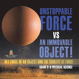 Unstoppable Force vs an Immovable Object! Net Force of an Object and the Concept of Force Grade 6-8 Physical Science - Baby Professor - Bøker - Speedy Publishing LLC - 9781541994874 - 4. januar 2024
