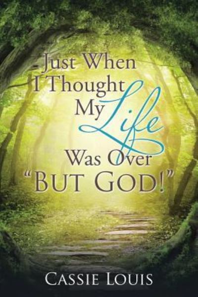 Cover for Cassie Louis · Just When I Thought My Life Was Over But God! (Paperback Book) (2017)