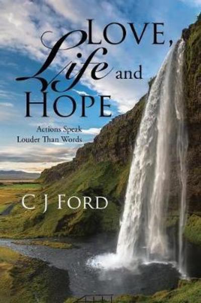 Cover for C J Ford · Love, Life and Hope: Actions Speak Louder Than Words (Paperback Book) (2018)