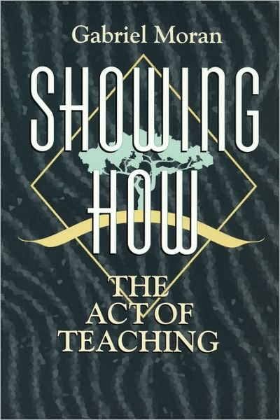 Cover for Gabriel Moran · Showing How: The Act of Teaching (Paperback Book) (1996)