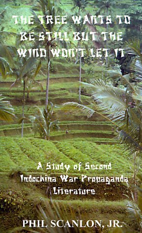 The Tree Wants to Be Still but the Wind Won't Let It: a Study of Second Indochina War Propaganda Literature - Phil Jr. Scanlon - Kirjat - 1st Book Library - 9781587211874 - tiistai 20. kesäkuuta 2000