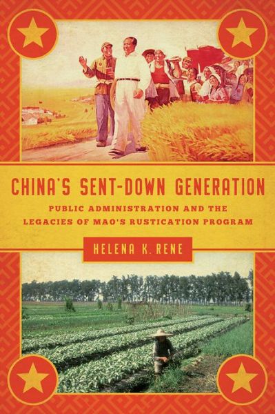 China's Sent-Down Generation: Public Administration and the Legacies of Mao's Rustication Program - Public Management and Change series - Helena K. Rene - Books - Georgetown University Press - 9781589019874 - March 29, 2013