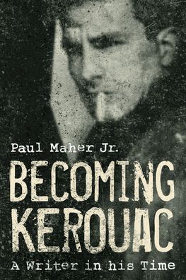 Cover for Maher, Paul, Jr. · Becoming Kerouac: A Writer in His Time (Hardcover Book) (2023)