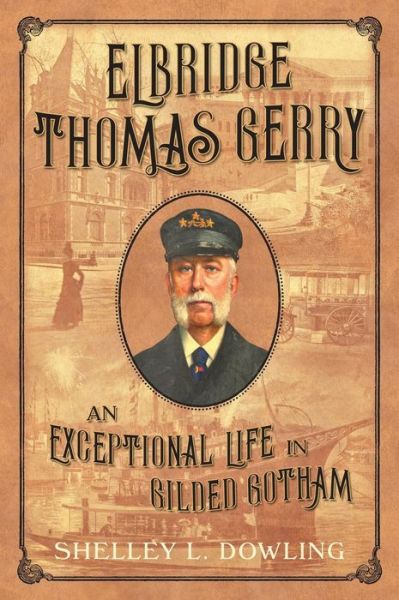Cover for Shelley L Dowling · Elbridge Thomas Gerry: An Exceptional Life in Gilded Gotham (Hardcover Book) (2017)